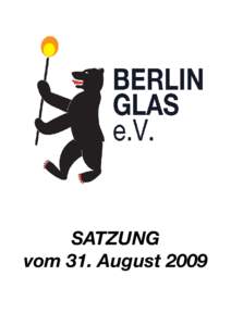 SATZUNG vom 31. August 2009 Berlin Glas, e.V. - Satzung vom 31. August 2009 § 1 Name und Sitz des Vereins (1) Der Verein trägt den Namen „Berlin Glas e.V.“.