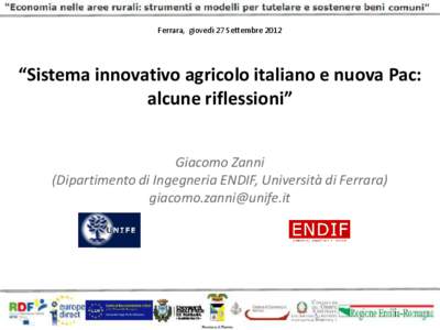 Ferrara, giovedì 27 Settembre 2012  “Sistema innovativo agricolo italiano e nuova Pac: alcune riflessioni” Giacomo Zanni (Dipartimento di Ingegneria ENDIF, Università di Ferrara)