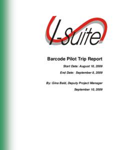 Barcode Pilot Trip Report Start Date: August 10, 2009 End Date: September 8, 2009 By: Gina Bald, Deputy Project Manager September 10, 2009