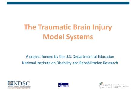 The Traumatic Brain Injury Model Systems A project funded by the U.S. Department of Education National Institute on Disability and Rehabilitation Research  1