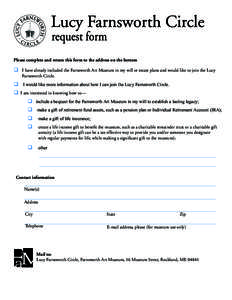 Please complete and return this form to the address on the bottom   I have already included the Farnsworth Art Museum in my will or estate plans and would like to join the Lucy Farnsworth Circle.   I would like mo
