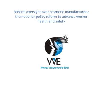 Federal oversight over cosme1c manufacturers:  the need for policy reform to advance worker  health and safety  deﬁciencies in the current regulatory system 