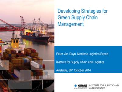 Developing Strategies for Green Supply Chain Management Peter Van Duyn, Maritime Logistics Expert Institute for Supply Chain and Logistics