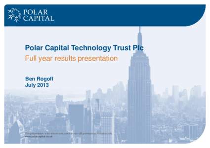 Polar Capital Technology Trust Plc Full year results presentation Ben Rogoff July[removed]This presentation is for one-on-one use with non-US professional investors only