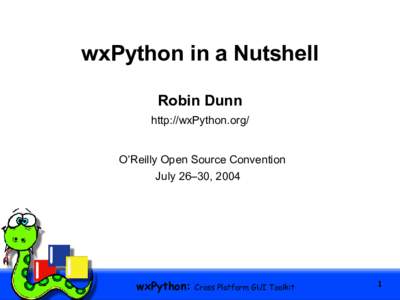 wxPython in a Nutshell Robin Dunn http://wxPython.org/ O’Reilly Open Source Convention July 26–30, 2004