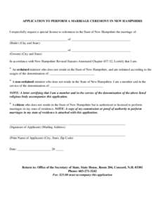 APPLICATION TO PERFORM A MARRIAGE CEREMONY IN NEW HAMPSHIRE  I respectfully request a special license to solemnize in the State of New Hampshire the marriage of: ____________________________________ of __________________