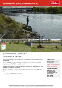 sorelltasman.eldersrealestate.com.au  8 Fulham Road, DUNALLEY ON THE BANKS OF THE CANAL What a sublime position, just 30 meters from the canal where some of the best fishing is guaranteed.