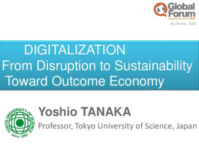 28-29 Sep., 2015  DIGITALIZATION From Disruption to Sustainability Toward Outcome Economy Yoshio TANAKA