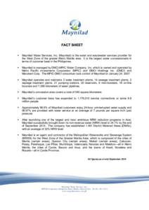 FACT SHEET  Maynilad Water Services, Inc. (Maynilad) is the water and wastewater services provider for the West Zone of the greater Metro Manila area. It is the largest water concessionaire in terms of customer base i