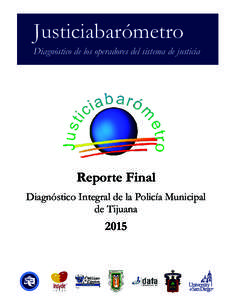 Justiciabarómetro Diagnóstico de los operadores del sistema de justicia Reporte Final Diagnóstico Integral de la Policía Municipal de Tijuana