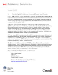 November 11, 2014 To: Federally Regulated Life Insurance Companies & Fraternal Benefit Societies  Subject: Life Insurance Capital Standardized Approach–Quantitative Impact Study No. 6