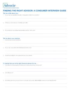 Finding The Right Advisor: A Consumer Interview Guide Tell me a little about you: 1.	 Do you have any specialized education or designations related to your practice? 2.	 What do you do to keep your knowledge up to date?