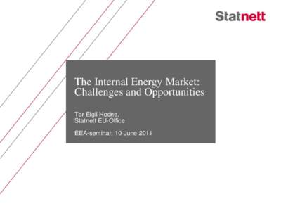 The Internal Energy Market: Challenges and Opportunities Tor Eigil Hodne, Statnett EU-Office EEA-seminar, 10 June 2011