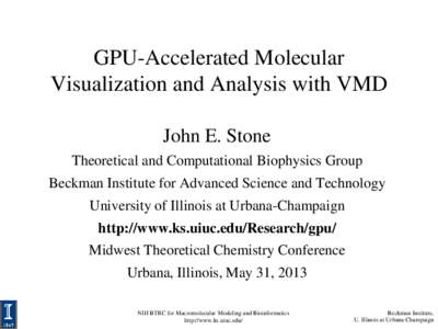 GPU-Accelerated Molecular Visualization and Analysis with VMD John E. Stone Theoretical and Computational Biophysics Group Beckman Institute for Advanced Science and Technology