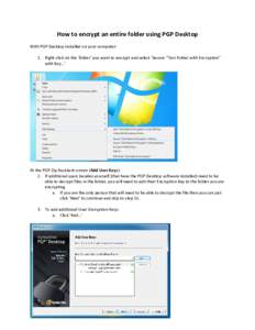 How to encrypt an entire folder using PGP Desktop With PGP Desktop installed on your computer: 1. Right click on the ‘folder’ you want to encrypt and select ‘Secure “Test Folder with Encryption” with Key…’ 