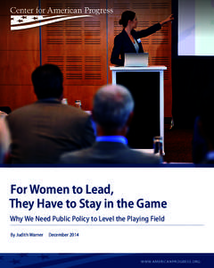For Women to Lead, They Have to Stay in the Game Why We Need Public Policy to Level the Playing Field By Judith Warner  December 2014