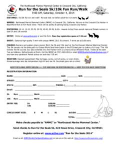 The Northcoast Marine Mammal Center in Crescent City, California  Run for the Seals 5k/10k Fun Run/Walk 9:00 AM, Saturday, October 4, 2014 DISTANCE: 5k/10k fun run and walk! No-cost kids run before adult fun run starts. 