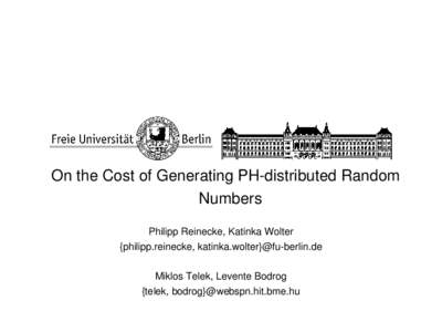 On the Cost of Generating PH­distributed Random  Numbers Philipp Reinecke, Katinka Wolter {philipp.reinecke, katinka.wolter}@fu­berlin.de Miklos Telek, Levente Bodrog {telek, bodrog}@webspn.hit.bme.hu