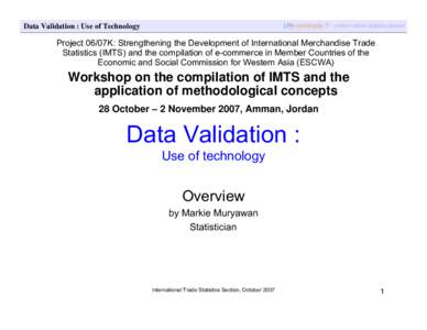 Data Validation : Use of Technology  Project 06/07K: Strengthening the Development of International Merchandise Trade Statistics (IMTS) and the compilation of e-commerce in Member Countries of the Economic and Social Com
