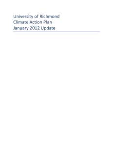 University	
  of	
  Richmond	
  	
   Climate	
  Action	
  Plan	
  	
   January	
  2012	
  Update	
   University	
  of	
  Richmond	
  Climate	
  Action	
  Plan	
  2012	
  Update	
  