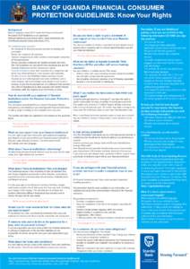 BANK OF UGANDA FINANCIAL CONSUMER PROTECTION GUIDELINES: Know Your Rights Background Bank of Uganda in June 2011 issued the Financial Consumer Protection (FCP) Guidelines to all supervised financial institutions (commerc