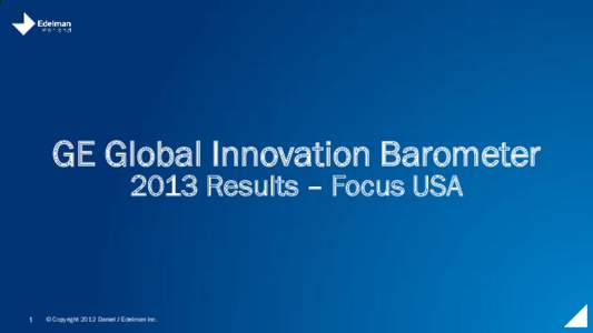 GE Global Innovation Barometer 2013 Results – Focus USA 1  © Copyright 2012 Daniel J Edelman Inc.