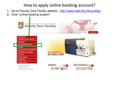 How to apply online booking account? 1. Go to Faculty Core Facility website: http://www.med.hku.hk/corefac/ 2. Click “online booking system” 3. Log in with your HKU portal ID and password.