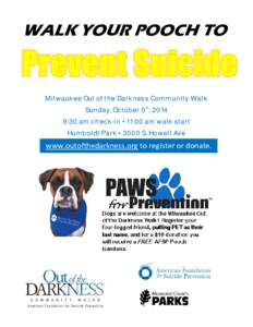 WALK YOUR POOCH TO  Milwaukee Out of the Darkness Community Walk Sunday, October 5th, 2014 9:30 am check-in • 11:00 am walk start Humboldt Park • 3000 S. Howell Ave