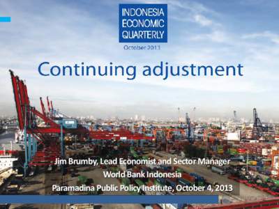 Jim Brumby, Lead Economist and Sector Manager World Bank Indonesia Paramadina Public Policy Institute, October 4, 2013 OCTOBER 2013 IEQ LAUNCH PRESENTATION More subdued growth outlook, resulting from two major