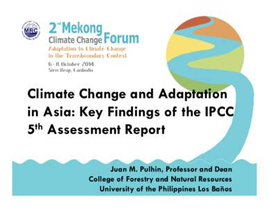 1  Climate Change and Adaptation in Asia: Key Findings of the IPCC 5th Assessment Report Juan M. Pulhin, Professor and Dean