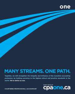 one  MANY STREAMS. ONE PATH. Together, we will strengthen the integrity and influence of the Canadian accounting profession, by holding ourselves to the highest ethical and practice standards in the world. We’re better