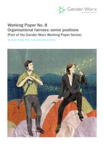 Working Paper No. 8  Organisational fairness: senior positions (Part of the Gender Worx Working Paper Series) By Karen Morley, PhD, Co-founder Gender Worx