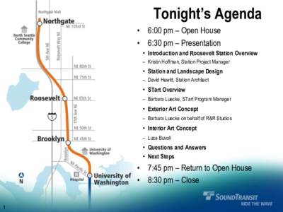 Tonight’s Agenda • 6:00 pm – Open House • 6:30 pm – Presentation • Introduction and Roosevelt Station Overview – Kristin Hoffman, Station Project Manager