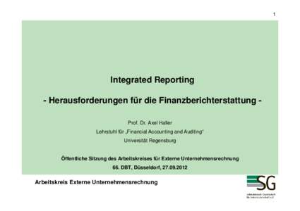 1  Integrated Reporting - Herausforderungen für die Finanzberichterstattung Prof. Dr. Axel Haller Lehrstuhl für „Financial Accounting and Auditing“ Universität Regensburg