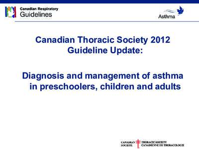 Canadian Thoracic Society 2012 Guideline Update: Diagnosis and management of asthma in preschoolers, children and adults  Canadian Respiratory Journal 2012;19(2): 127-64.