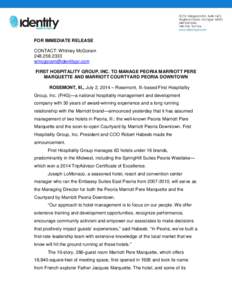 FOR IMMEDIATE RELEASE CONTACT: Whitney McGoramFIRST HOSPITALITY GROUP, INC. TO MANAGE PEORIA MARRIOTT PERE MARQUETTE AND MARRIOTT COURTYARD PEORIA DOWNTOWN