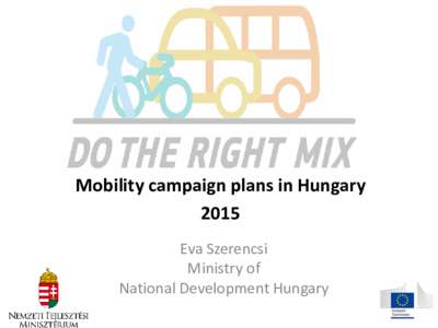 Mobility campaign plans in Hungary 2015 Eva Szerencsi Ministry of National Development Hungary