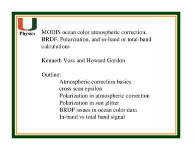 Physics  MODIS ocean color atmospheric correction, BRDF, Polarization, and in-band or total-band calculations Kenneth Voss and Howard Gordon