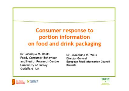 Consumer response to portion information on food and drink packaging Dr. Monique M. Raats Food, Consumer Behaviour and Health Research Centre