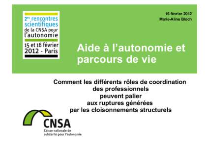 16 février 2012 Marie-Aline Bloch Aide à l’autonomie et parcours de vie Comment les différents rôles de coordination