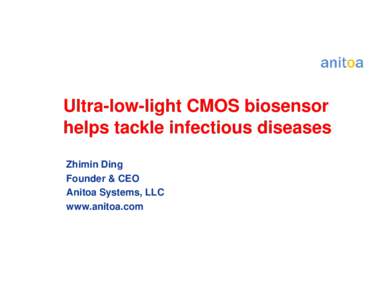 Ultra-low-light CMOS biosensor helps tackle infectious diseases Zhimin Ding Founder & CEO Anitoa Systems, LLC www.anitoa.com