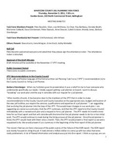 WHATCOM COUNTY JAIL PLANNING TASK FORCE Thursday, November 3, 2011, 7:30 a.m. Garden Room, 322 North Commercial Street, Bellingham MEETING MINUTES Task Force Members Present: Pete Dworkin, Chair, Lisa McShane, Co-Chair, 