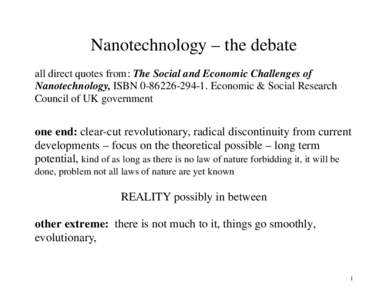 Nanotechnology – the debate all direct quotes from: The Social and Economic Challenges of Nanotechnology, ISBNEconomic & Social Research Council of UK government  one end: clear-cut revolutionary, radic