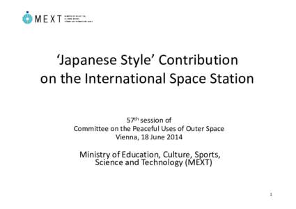 ‘Japanese Style’ Contribution on the International Space Station 57th session of Committee on the Peaceful Uses of Outer Space Vienna, 18 June 2014