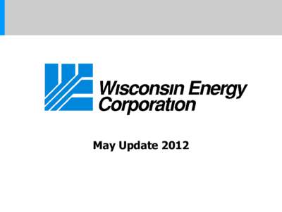 May Update 2012  Cautionary Statement Regarding Forward-Looking Information Much of the information contained in this presentation is forward-looking information based upon management’s current expectations and projec