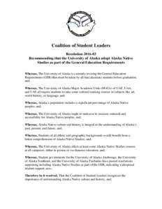 Coalition of Student Leaders ResolutionRecommending that the University of Alaska adopt Alaska Native Studies as part of the General Education Requirements Whereas, The University of Alaska is currently revising