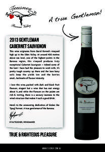 A true 2013 GENTLEMAN CABERNET SAUVIGNON This wine originates from David Forrest’s vineyard high up in the Eden Valley. At around 400 metres above sea level, one of the highest points in the