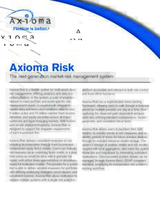 Axioma Risk  The next-generation market-risk management system Axioma Risk is a flexible system for multi-asset class risk management, offering analytics and data in a unified platform. In the system, a suite of analytic