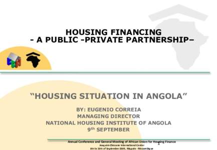 HOUSING FINANCING - A PUBLIC -PRIVATE PARTNERSHIP– “HOUSING SITUATION IN ANGOLA” BY: EUGENIO CORREIA MANAGING DIRECTOR