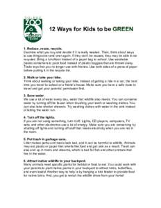 12 Ways for Kids to be GREEN  1. Reduce, reuse, recycle. Examine what you buy and decide if it is really needed. Then, think about ways to use things over and over again. If they can’t be reused, they may be able to be